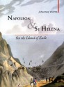 Napoleon & St Helena: On the Island of Exile - Johannes Willms