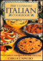 The Ultimate Italian Cookbook: Over 200 Authentic Recipes from All over Italy, Illustrated Step-By-Step - Carla Capalbo