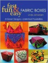 Fast, Fun & Easy Fabric Boxes: 8 Great Designs-Unlimited Possibilities - Linda Johansen