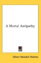 A Mortal Antipathy - Oliver Wendell Holmes Sr.