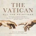 The Vatican: All the Paintings: The Complete Collection of Old Masters, Plus More Than 300 Sculptures, Maps, Tapestries, and Relics: The Complete ... Maps, Tapestries, and Other Artifacts - Anja Grebe, Ross King