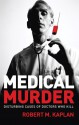 Medical Murder: Disturbing Cases of Doctors Who Kill - Robert M. Kaplan