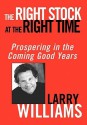 The Right Stock at the Right Time: Prospering in the Coming Good Years - Larry Williams