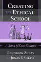 Creating the Ethical School: A Book of Case Studies - Bongsoon Zubay, Jonas F. Soltis