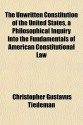 The Unwritten Constitution of the United States, a Philosophical Inquiry Into the Fundamentals of American Constitutional Law - Christopher Tiedeman