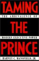 Taming the Prince: The Ambivalence of Modern Executive Power - Harvey C. Mansfield Jr.