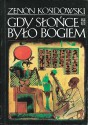 Gdy Słonce Było Bogiem - Zenon Kosidowski