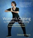 Women's Qigong for Health and Longevity: A Practical Guide for Women Forty and Older - Deborah Davis