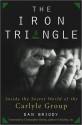 The Iron Triangle: Inside the Secret World of the Carlyle Group - Dan Briody