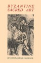 Byzantine Sacred Art: Selected Writings of the Contemporary Greek Icon Painter Fotis Kontoglous on the Sacred Arts According to the Traditio - Phōtēs Kontoglou, Constantine Cavarnos