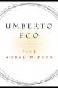 Five Moral Pieces - Umberto Eco, Alastair McEwen