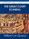 The Great Court Scandal - The Original Classic Edition - William Le Queux