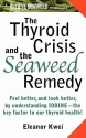 The Thyroid Crisis and the Seaweed Remedy - Eleanor Kwei, Leif And Ariel Lindholm, Gloria Y. Kwei