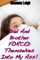 Dad And Brother Forced Themselves Into My Ass! : Step Father And Step Brother Defloration Sex (taboo teen sex erotica) - Shannon Leigh