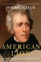 American Lion: Andrew Jackson in the White House - Jon Meacham