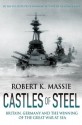 Castles of Steel: Britain, Germany and the Winning of the Great War at Sea - Robert K. Massie