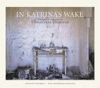 In Katrina's Wake: Portraits of Loss from an Unnatural Disaster - Elizabeth Royte, Bill McKibben, Elizabeth Royte, Chris Jordan