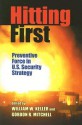 Hitting First: Preventive Force in U.S. Security Strategy - William W. Keller, Gordon R. Mitchell