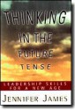 Thinking in the Future Tense: Leadership Skills for a New Age - Jennifer James