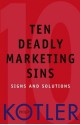 Ten Deadly Marketing Sins: Signs and Solutions - Philip Kotler