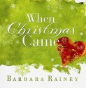 When Christmas Came - Barbara Rainey