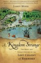 A Kingdom Strange: The Brief and Tragic History of the Lost Colony of Roanoke - James Horn