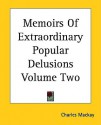 Memoirs of Extraordinary Popular Delusions - Charles MacKay