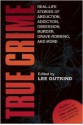 True Crime: Real-Life Stories of Abduction, Addiction, Obsession, Murder, Grave-robbing, and More - Lee Gutkind