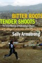 Bitter Roots, Tender Shoots: The Uncertain Fate of Afghnistan's Women - Sally Armstrong