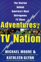 Adventures in a TV Nation - Michael Moore, Kathleen Glynn