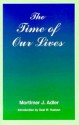 The Time Of Our Lives: The Ethics Of Common Sense - Mortimer J. Adler