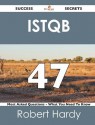 Istqb 47 Success Secrets - 47 Most Asked Questions on Istqb - What You Need to Know - Robert Hardy