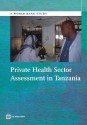 Private Health Sector Assessment in Tanzania - James White, Barbara O'Hanlon, Grace Chee, Emmanuel Malangalila