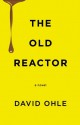 The Old Reactor: A Tale of Two Cities - David Ohle