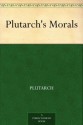 Plutarch's Morals - Plutarch, A. R. (Arthur Richard) Shilleto