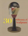 30 Millennia of Sculpture - Patrick Bade, Joseph Manca, Victoria Charles, Sara Costello, Klaus H. Carl, Klaus H Carl