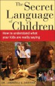 The Secret Language of Children: How to Understand What Your Kids Are Really Saying - Lawrence E. Shapiro