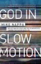 God in Slow Motion: Reflections on Jesus and the 10 Unexpected Lessons You Can See in His Life - Mike Nappa