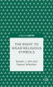 The Right to Wear Religious Symbols: Philosophy and Article 9 - Daniel J. Hill, Daniel Whistler