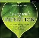 Living with Intention: The Science of Using Thoughts to Change Your Life and the World - Lynne McTaggart