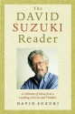 The David Suzuki Reader: A Lifetime of Ideas from a Leading Activist and Thinker - David Suzuki