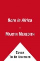 Born in Africa: The Quest for the Origins of Human Life - Martin Meredith