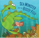 Sea Monster and the Bossy Fish - Kate Messner, Andy Rash