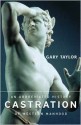 Castration: An Abbreviated History of Western Manhood - Gary Taylor