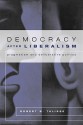 Democracy After Liberalism: Pragmatism and Deliberative Politics - Robert B. Talisse