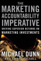 The Marketing Accountability Imperative: Driving Superior Returns on Marketing Investments - Michael Dunn, Chris Halsall