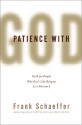 Patience With God: Faith for People Who Don't Like Religion (or Atheism) - Frank Schaeffer