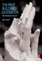 The Prop Building Guidebook: For Theatre, Film, and TV - Eric Hart