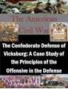 The Confederate Defense of Vicksburg: A Case Study of the Principles of the Offensive in the Defense (The American Civil War) - Robert T. Howard, U.S. Army Command and General Staff College, Kurtis Toppert