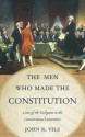 The Men Who Made the Constitution: Lives of the Delegates to the Constitutional Convention - John R. Vile